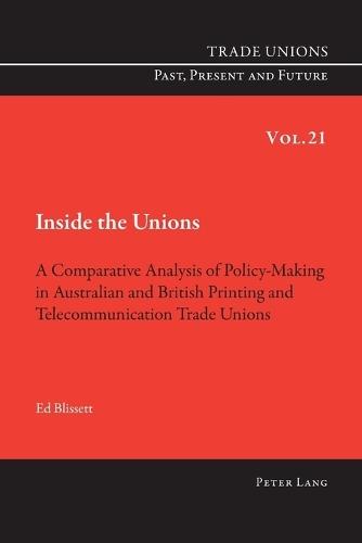Inside the Unions: A Comparative Analysis of Policy-Making in Australian and British Printing and Telecommunication Trade Unions