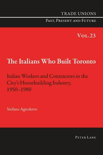 The Italians Who Built Toronto: Italian Workers and Contractors in the City’s Housebuilding Industry, 1950–1980
