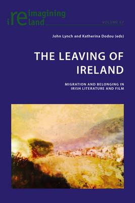 The Leaving of Ireland: Migration and Belonging in Irish Literature and Film