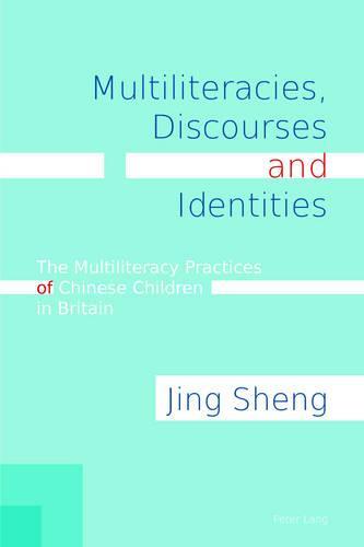 Multiliteracies, Discourses and Identities: The Multiliteracy Practices of Chinese Children in Britain