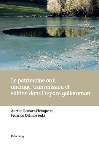 Le Patrimoine Oral: Ancrage, Transmission Et Édition Dans l'Espace Galloroman