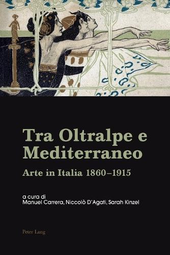 Tra Oltralpe e Mediterraneo: Arte in Italia 1860-1915