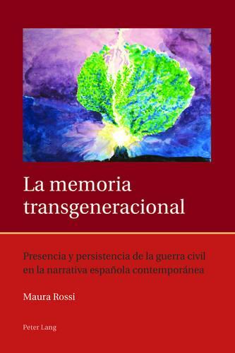 La Memoria Transgeneracional: Presencia y Persistencia de la Guerra Civil en la Narrativa Espanola Contemporanea