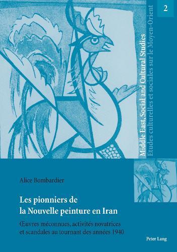 Les pionniers de la Nouvelle peinture en Iran: OEuvres méconnues, activités novatrices et scandales au tournant des années 1940
