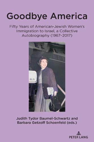 Goodbye America: Fifty Years of American-Jewish Women's Immigration to Israel, a Collective Autobiography (1967–2017)