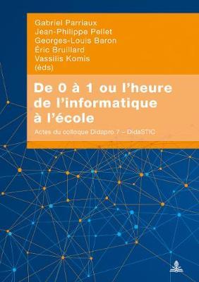 de 0 À 1 Ou l'Heure de l'Informatique À l'École: Actes Du Colloque Didapro 7 - Didastic