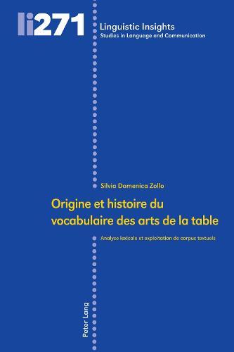 Origine Et Histoire Du Vocabulaire Des Arts de la Table: Analyse Lexicale Et Exploitation de Corpus Textuels