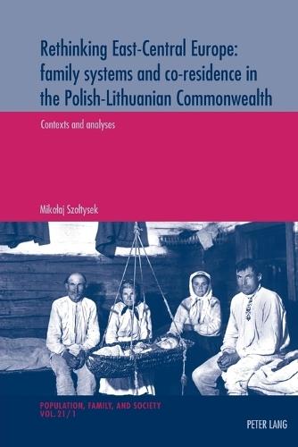 Rethinking East-Central Europe: family systems and co-residence in the Polish-Lithuanian Commonwealth: Volume 1: Contexts and analyses – Volume 2: Data quality assessments, documentation, and bibliography
