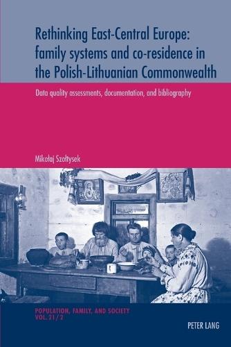 Rethinking East-Central Europe: family systems and co-residence in the Polish-Lithuanian Commonwealth: Volume 1: Contexts and analyses – Volume 2: Data quality assessments, documentation, and bibliography
