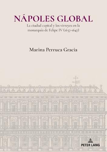 Nápoles global: La ciudad capital y los virreyes en la monarquía de Felipe IV (1637-1647)
