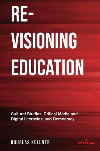 Re-Visioning Education: Cultural Studies, Critical Media and Digital Literacies, and Democracy