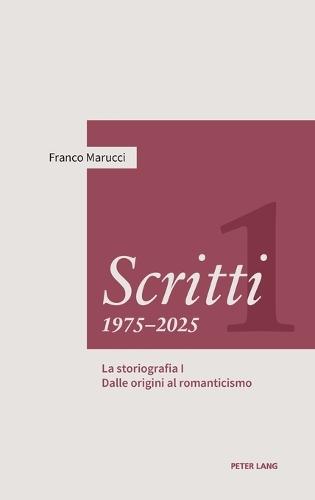 Scritti 1975-2025: Volume Primo. La storiografia I - Dalle origini al romanticismo