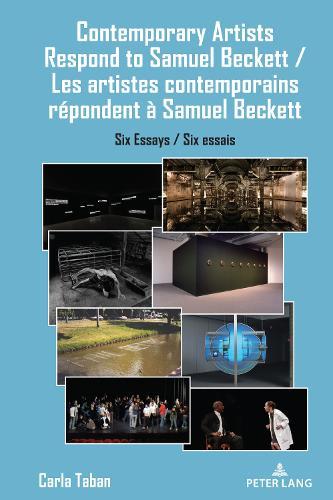 Contemporary Artists Respond to Samuel Beckett / Les artistes contemporains répondent à Samuel Beckett: Six Essays / Six essais