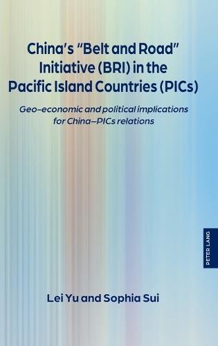 China’s “Belt and Road” Initiative (BRI) in the Pacific Island Countries (PICs): Geo-economic and political implications for China–PICs relations