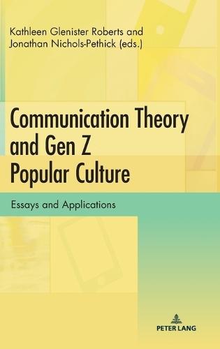 Communication Theory and Gen Z Popular Culture: Essays and Applications