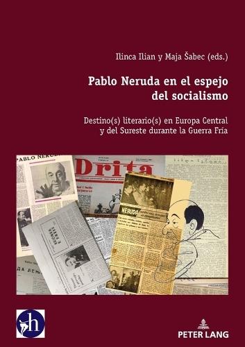 Pablo Neruda en el espejo del socialismo: Destino(s) literario(s) en Europa Central y del Sureste durante la Guerra Fría
