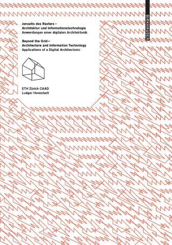 Jenseits Des Rasters – Architektur Und Informationstechnologie / Beyond the Grid – Architecture and Information Technology: Anwendungen Einer Digitalen Architektonik / Applications of a Digital Architectonic