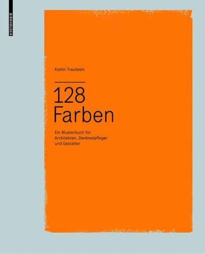 128 Farben: Ein Musterbuch F�r Architekten, Denkmalpfleger Und Gestalter