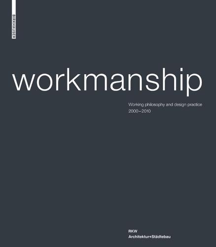 Workmanship: Working Philosophy and Design Practice 2000–2010. RKW Architektur+Städtebau