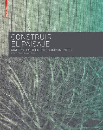 Construir El Paisaje: Materiales, Técnicas Y Componentes Estructurales