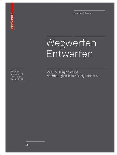 Wegwerfen │ Entwerfen: Müll im Designprozess – Nachhaltigkeit in der Designdidaktik
