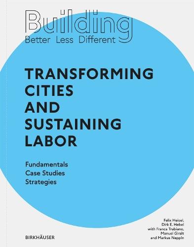Building Better - Less - Different: Transforming Cities and Sustaining Labor: Fundamentals - Case Studies - Strategies