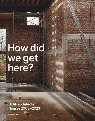 How did we get here?: BLAF architecten Houses 2003—2023