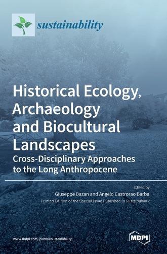 Historical Ecology, Archaeology and Biocultural Landscapes: Cross-Disciplinary Approaches to the Long Anthropocene