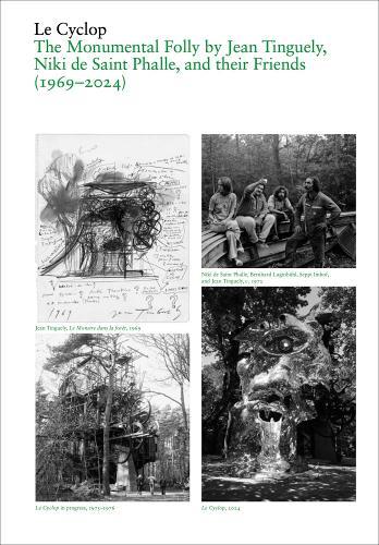 Le Cyclop: A Monumental Folly by Tinguely, Saint Phalle, and Their Artist Friends: 1969–2023