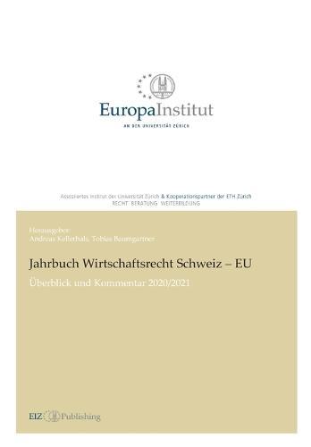 Jahrbuch Wirtschaftsrecht Schweiz - EU: Überblick und Kommentar 2020/21