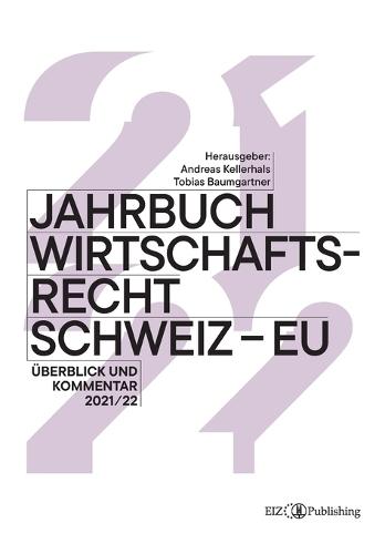 Jahrbuch Wirtschaftsrecht Schweiz - EU 2021/22: Überblick und Kommentar 2021/22