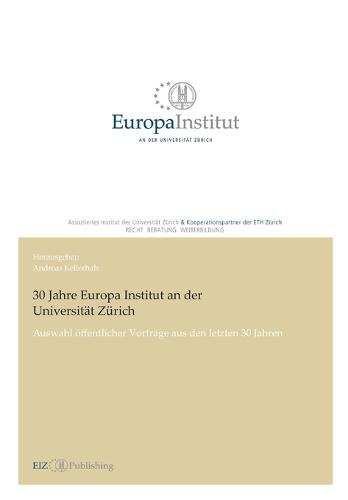 30 Jahre Europa Institut an der Universität Zürich: Auswahl öffentlicher Vorträge aus den letzten 30 Jahren