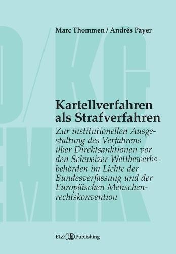 Kartellverfahren als Strafverfahren: Zur institutionellen Ausgestaltung des Verfahrens über Direktsanktionen vor den Schweizer Wettbewerbsbehörden im Lichte der Bundesverfassung und der Europäischen Menschenrechtskonvention
