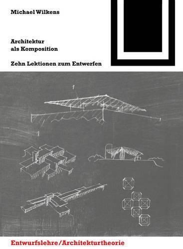 Architektur ALS Komposition: Zehn Lektionen Zum Entwerfen