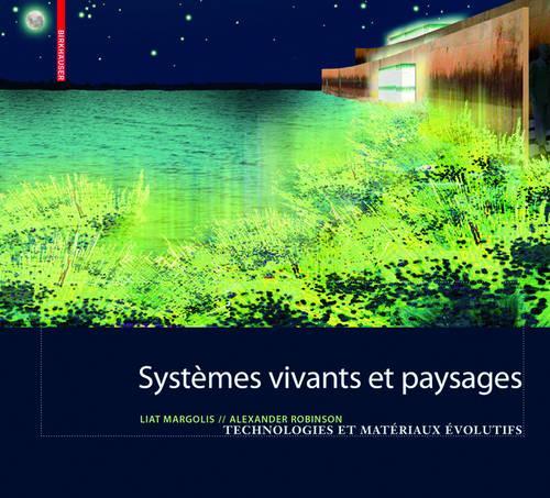 Systemes Vivants Et Paysage: Technologies Et Materiaux Evolutifs Pour L Architecture Du Paysage