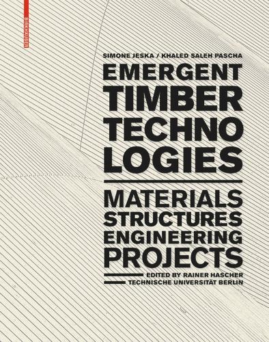 Emergent Timber Technologies: Materials, Structures, Engineering, Projects