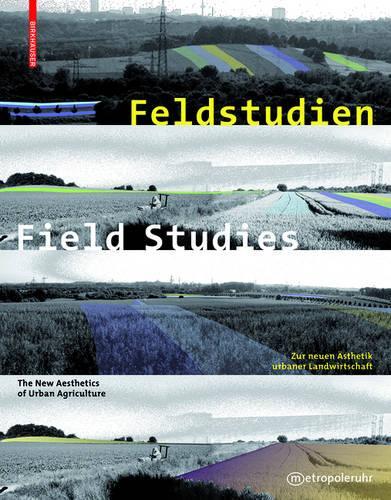 Feldstudien / Field Studies: Zur Neuen Asthetik Urbaner Landwirtschaft / The New Aesthetics of Urban Agriculture