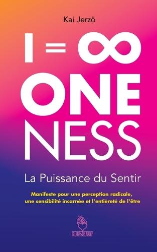 = ∞ . ONENESS . La Puissance du Sentir: Manifeste pour une perception radicale, une sensibilité incarnée et l'entièreté de l'être