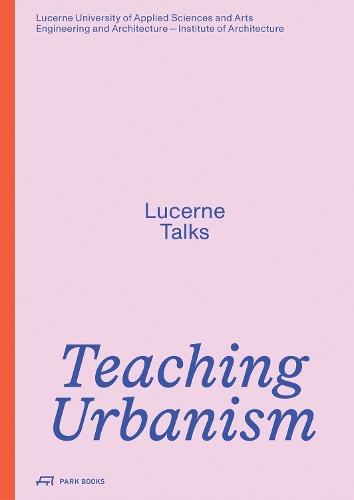 Teaching Urbanism: Lucerne Talks