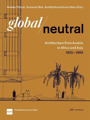 Global—Neutral: Architecture from Austria in Africa and Asia 1955–1989