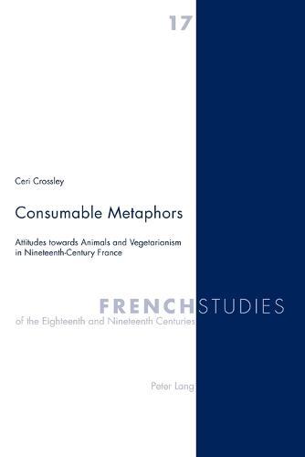 Consumable Metaphors: Attitudes Towards Animals and Vegetarianism in Nineteenth-century France