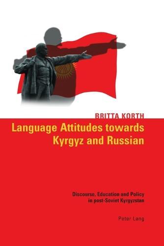 Language Attitudes Towards Kyrgyz and Russian: Discourse, Education and Policy in Post-Soviet Kyrgyzstan