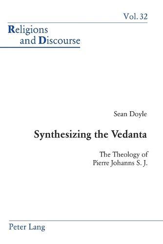 Synthesizing the Vedanta: The Theology of Pierre Johanns S. J.