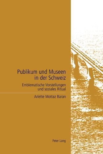 Publikum und Museen in der Schweiz: Emblematische Vorstellungen und soziales Ritual