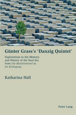Guenter Grass's 'Danzig Quintet': Explorations in the Memory and History of the Nazi Era from Die Blechtrommel to Im Krebsgang