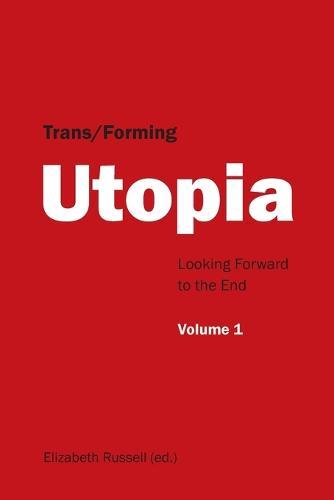 Trans/Forming Utopia - Volume I: Looking Forward to the End