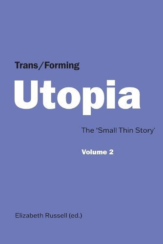 Trans/Forming Utopia - Volume II: The ‘Small Thin Story’