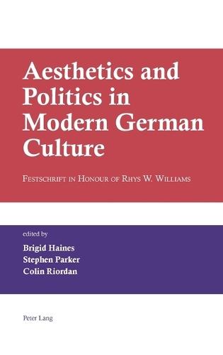 Aesthetics and Politics in Modern German Culture: Festschrift in Honour of Rhys W. Williams