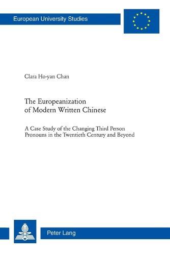 The Europeanization of Modern Written Chinese: The Case Study of the Changing Third Person Pronouns in the Twentieth Century and Beyond