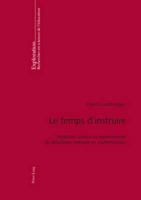 Le Temps d'Instruire: Approche Clinique Et Expérimentale Du Didactique Ordinaire En Mathématique